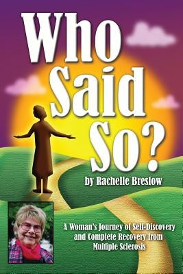 Who Said So?: A Woman's Journey of Self-Discovery and Complete Recovery From Multiple Sclerosis by Breslow, Rachelle