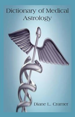 Dictionary of Medical Astrology by Cramer, Diane L.