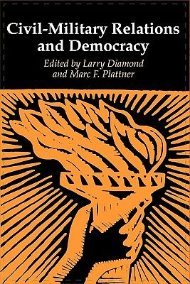 Civil-Military Relations and Democracy by Diamond, Larry