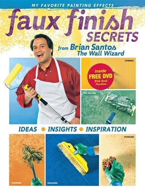 Faux Finish Secrets: From Brian Santos the Wall Wizard by Santos, Brian