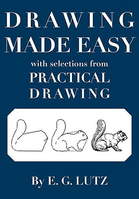 Drawing Made Easy with Selections from Practical Drawing by Lutz, E. G.