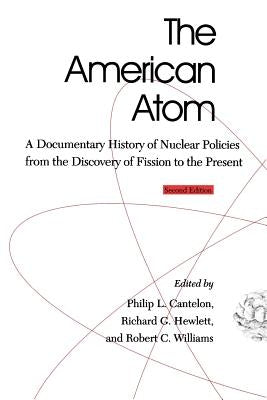 The American Atom: A Documentary History of Nuclear Policies from the Discovery of Fission to the Present, 1939-1984 by Cantelon, Philip L.