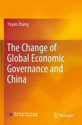 The Change of Global Economic Governance and China by Zhang, Yuyan