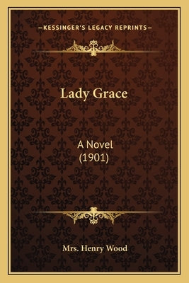 Lady Grace: A Novel (1901) by Wood, Henry