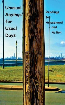 Unusual Sayings for Usual Days: Readings for Amusement and Action by Dutton, Rodney Charles