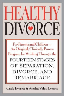 Healthy Divorce: For Parents and Children--An Original, Clinically Proven Program for Working Through the Fourteen Stages of Separation by Everett, Sandra Volgy