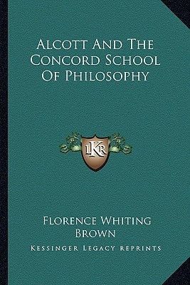 Alcott and the Concord School of Philosophy by Brown, Florence Whiting