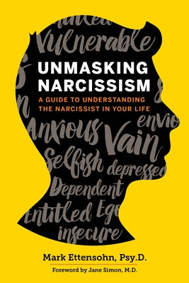 Unmasking Narcissism: A Guide to Understanding the Narcissist in Your Life by Ettensohn Psyd, Mark