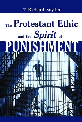 The Protestant Ethic and the Spirit of Punishment by Snyder, T. Richard