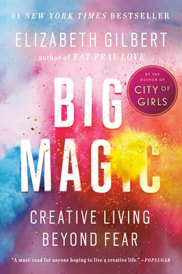 Big Magic: Creative Living Beyond Fear by Gilbert, Elizabeth