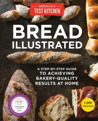 Bread Illustrated: A Step-By-Step Guide to Achieving Bakery-Quality Results at Home by America's Test Kitchen
