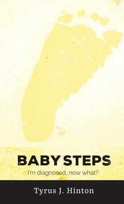 Baby Steps: I'm Diagnosed, Now What? by Hinton, Tyrus J.