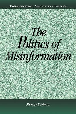 The Politics of Misinformation by Edelman, Murray