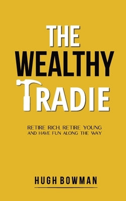The Wealthy Tradie by Bowman, Hugh