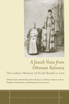 A Jewish Voice from Ottoman Salonica: The Ladino Memoir of Sa'adi Besalel A-Levi by Rodrigue, Aron