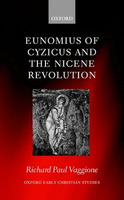 Eunomius of Cyzicus and the Nicene Revolution by Vaggione, Richard Paul