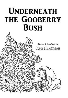 Underneath the Gooberry Bush: Poems and Drawings by Ken Higginson by Higginson, Ken
