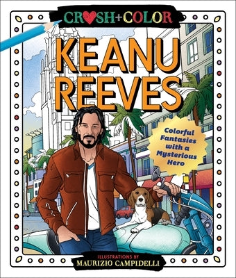 Crush and Color: Keanu Reeves: Colorful Fantasies with a Mysterious Hero by Campidelli, Maurizio