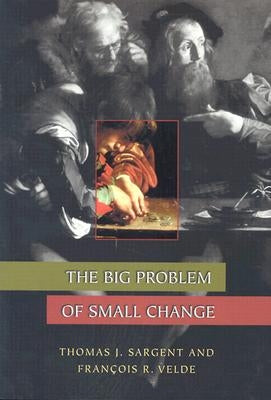 The Big Problem of Small Change by Sargent, Thomas J.