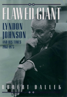 Flawed Giant: Lyndon Johnson and His Times, 1961-1973 by Dallek, Robert