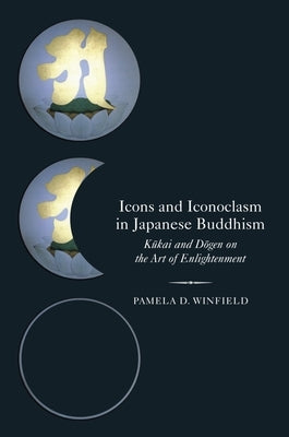 Icons and Iconoclasm in Japanese Buddhism by Winfield, Pamela D.