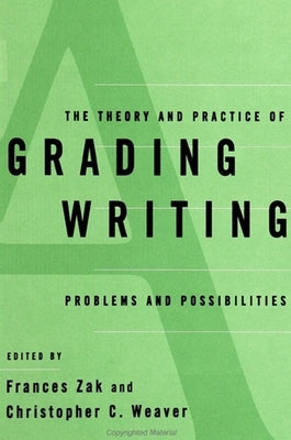 The Theory and Practice of Grading Writing: Problems and Possibilities by Zak, Frances