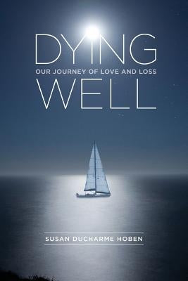 Dying Well: Our Journey of Love and Loss by Hoben, Susan DuCharme
