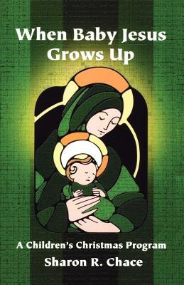 When Baby Jesus Grows Up: A Children's Christmas Program by Chace, Sharon R.