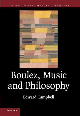 Boulez, Music and Philosophy by Campbell, Edward
