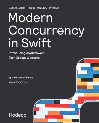 Modern Concurrency in Swift (Second Edition): Introducing Async/Await, Task Groups & Actors by Todorov, Marin