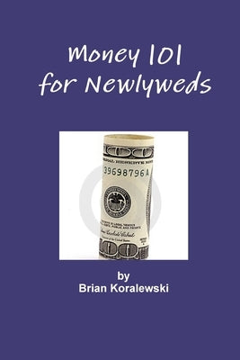 Money 101 for Newlyweds by Koralewski, Brian