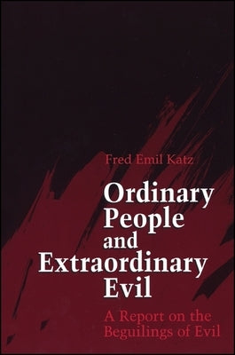 Ordinary People and Extraordinary Evil: A Report on the Beguilings of Evil by Katz, Fred Emil