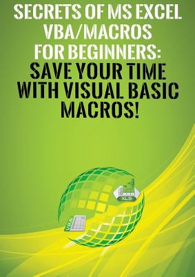 Secrets of MS Excel VBA/Macros for Beginners: Save Your Time With Visual Basic Macros! by Besedin, Andrei S.