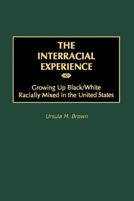 The Interracial Experience: Growing Up Black/White Racially Mixed in the United States by Brown, Ursula M.