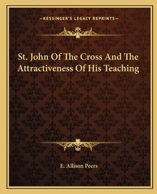St. John of the Cross and the Attractiveness of His Teaching by Peers, E. Allison
