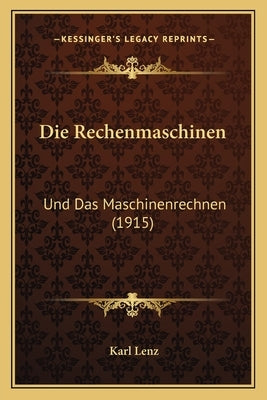 Die Rechenmaschinen: Und Das Maschinenrechnen (1915) by Lenz, Karl
