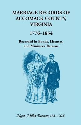 Marriage Records of Accomack County, Virginia, 1776-1854: Recorded in Bonds, Licenses, and Ministers' Returns by Turman, Nora Miller