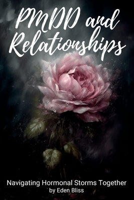 PMDD and Relationships: Navigating Hormonal Storms Together by Bliss, Eden