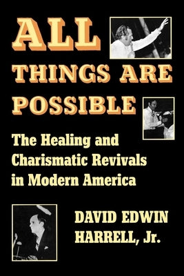 All Things Are Possible: The Healing and Charismatic Revivals in Modern America by Harrell, David Edwin
