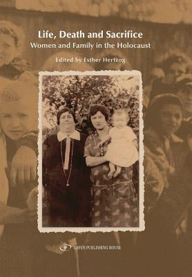 Life, Death and Sacrifice.: Women, Family and the Holocaust by Hertzog, Esther