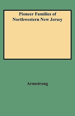 Pioneer Families of Northwestern New Jersey by Armstrong, Michael