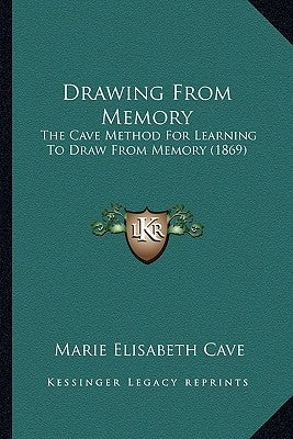 Drawing From Memory: The Cave Method For Learning To Draw From Memory (1869) by Cave, Marie Elisabeth