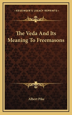 The Veda And Its Meaning To Freemasons by Pike, Albert