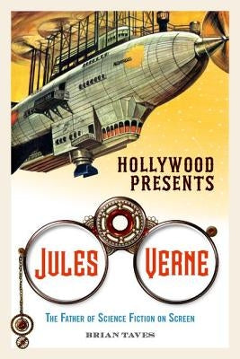 Hollywood Presents Jules Verne: The Father of Science Fiction on Screen by Taves, Brian