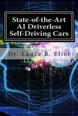 State-of-the-Art AI Driverless Self-Driving Cars: Practical Adbances in Machine Learning and AI by Eliot, Lance