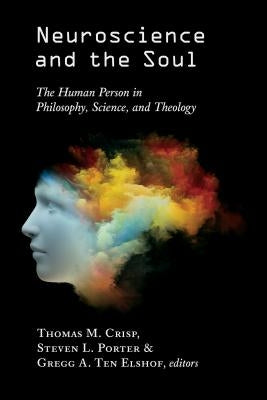 Neuroscience and the Soul: The Human Person in Philosophy, Science, and Theology by Crisp, Thomas M.