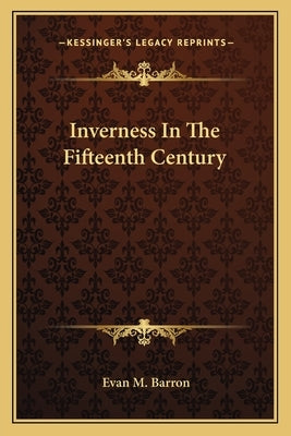 Inverness in the Fifteenth Century by Barron, Evan M.