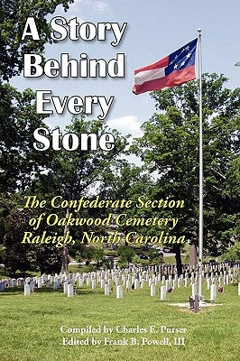 A Story Behind Every Stone, the Confederate Section of Oakwood Cemetery, Raleigh, North Carolina by Powell, III Frank B.