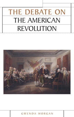 The Debate on the American Revolution by Morgan, Gwenda