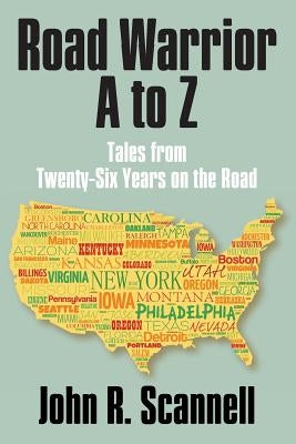 Road Warrior A to Z: Tales from Twenty-Six Years on the Road by Scannell, John R.